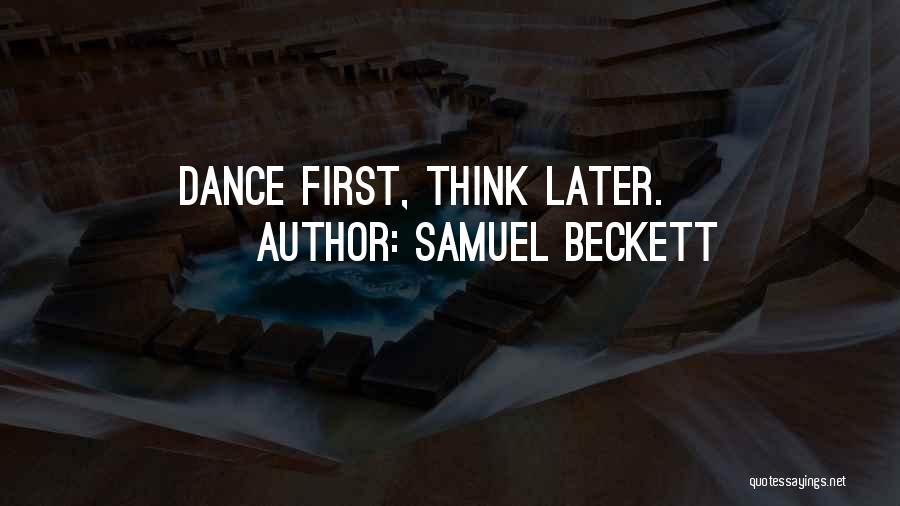 Samuel Beckett Quotes: Dance First, Think Later.