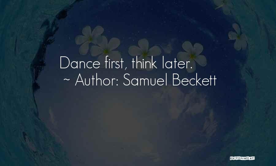 Samuel Beckett Quotes: Dance First, Think Later.