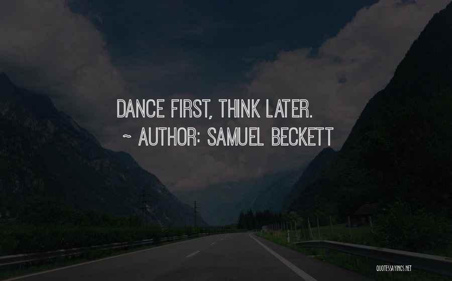 Samuel Beckett Quotes: Dance First, Think Later.