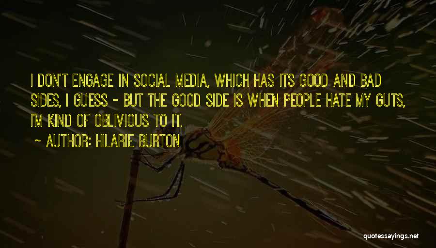 Hilarie Burton Quotes: I Don't Engage In Social Media, Which Has Its Good And Bad Sides, I Guess - But The Good Side