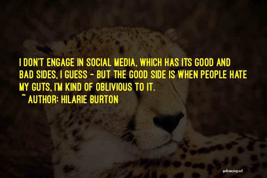 Hilarie Burton Quotes: I Don't Engage In Social Media, Which Has Its Good And Bad Sides, I Guess - But The Good Side