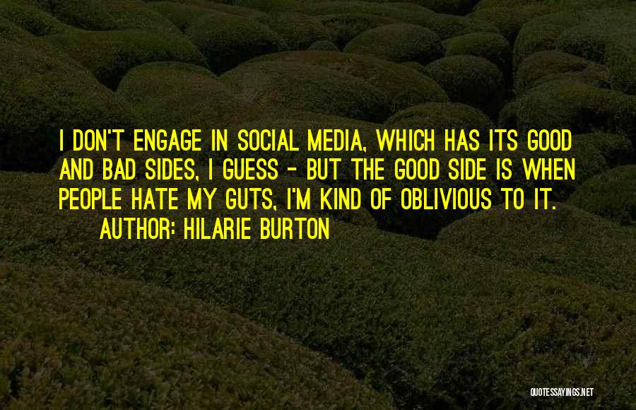 Hilarie Burton Quotes: I Don't Engage In Social Media, Which Has Its Good And Bad Sides, I Guess - But The Good Side