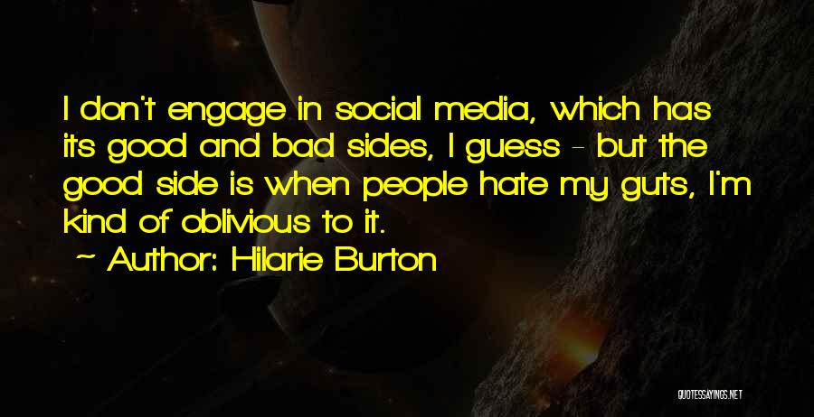 Hilarie Burton Quotes: I Don't Engage In Social Media, Which Has Its Good And Bad Sides, I Guess - But The Good Side