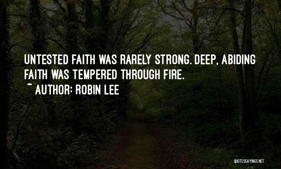 Robin Lee Quotes: Untested Faith Was Rarely Strong. Deep, Abiding Faith Was Tempered Through Fire.