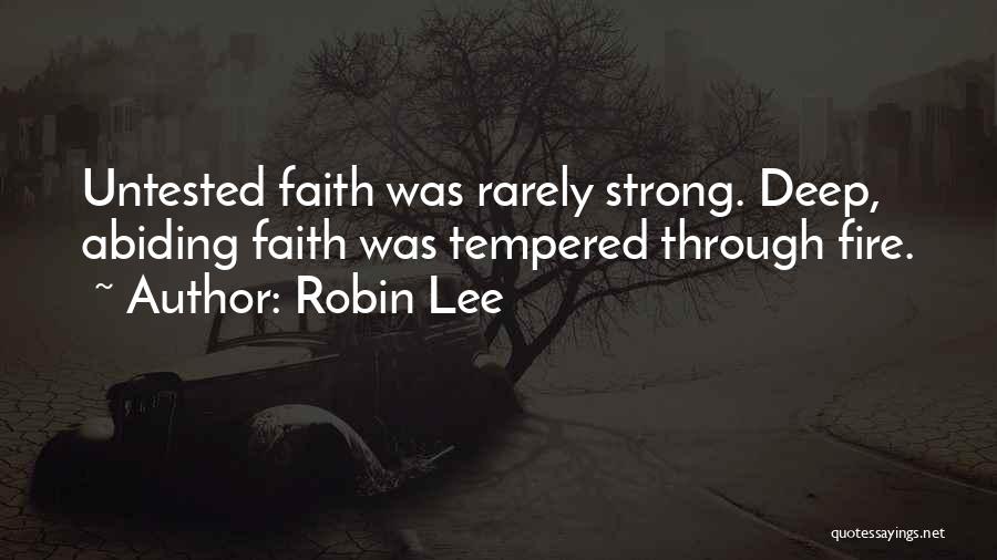 Robin Lee Quotes: Untested Faith Was Rarely Strong. Deep, Abiding Faith Was Tempered Through Fire.