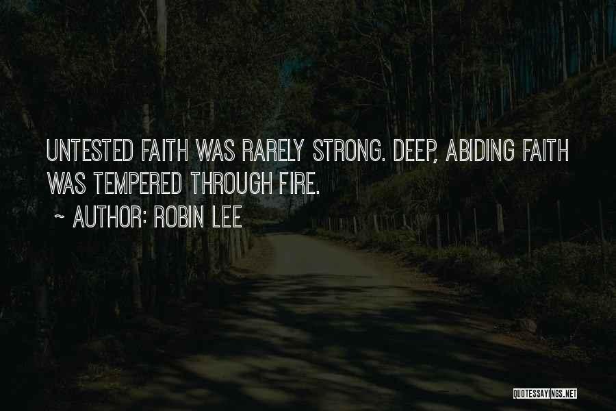 Robin Lee Quotes: Untested Faith Was Rarely Strong. Deep, Abiding Faith Was Tempered Through Fire.