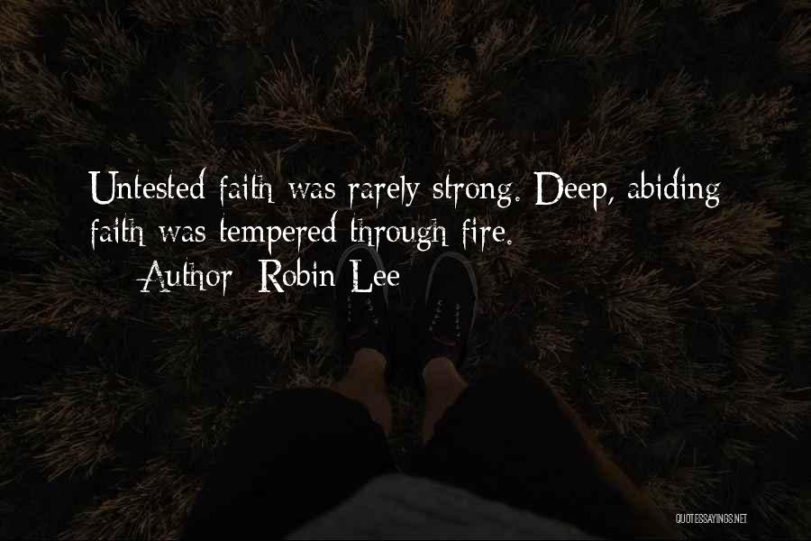 Robin Lee Quotes: Untested Faith Was Rarely Strong. Deep, Abiding Faith Was Tempered Through Fire.