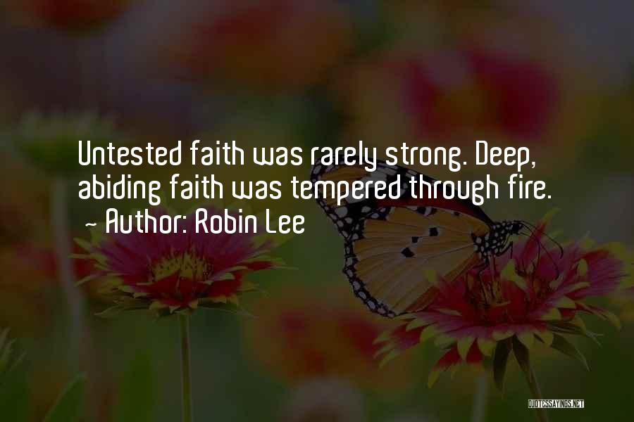 Robin Lee Quotes: Untested Faith Was Rarely Strong. Deep, Abiding Faith Was Tempered Through Fire.