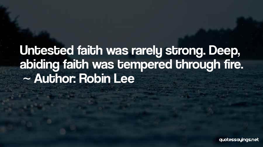 Robin Lee Quotes: Untested Faith Was Rarely Strong. Deep, Abiding Faith Was Tempered Through Fire.