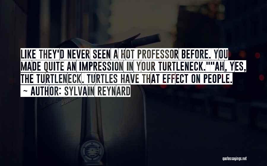 Sylvain Reynard Quotes: Like They'd Never Seen A Hot Professor Before. You Made Quite An Impression In Your Turtleneck.ah, Yes, The Turtleneck. Turtles