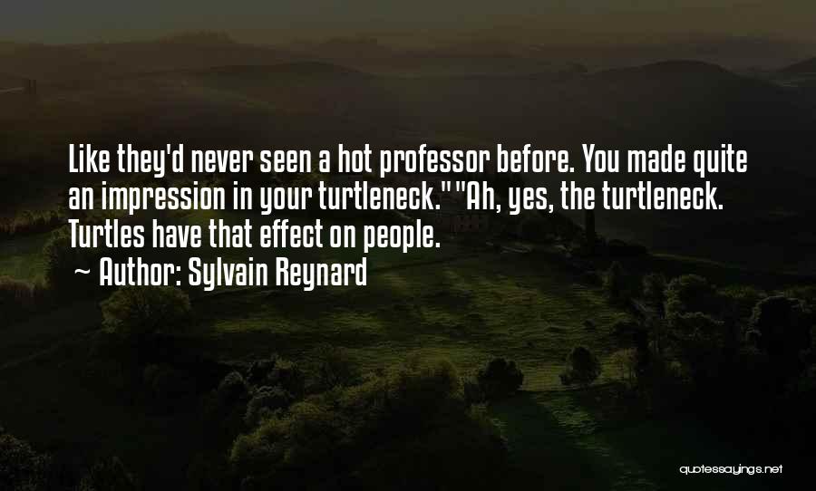 Sylvain Reynard Quotes: Like They'd Never Seen A Hot Professor Before. You Made Quite An Impression In Your Turtleneck.ah, Yes, The Turtleneck. Turtles