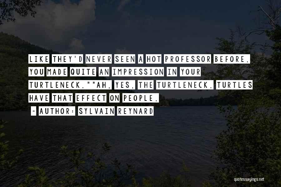 Sylvain Reynard Quotes: Like They'd Never Seen A Hot Professor Before. You Made Quite An Impression In Your Turtleneck.ah, Yes, The Turtleneck. Turtles