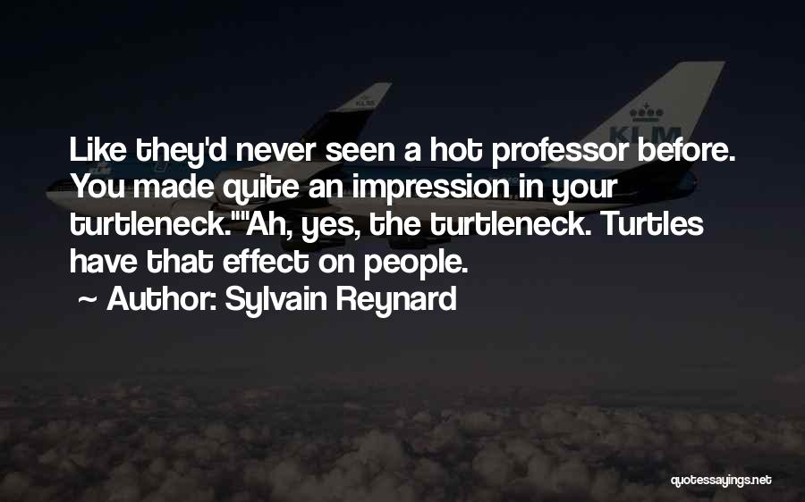 Sylvain Reynard Quotes: Like They'd Never Seen A Hot Professor Before. You Made Quite An Impression In Your Turtleneck.ah, Yes, The Turtleneck. Turtles