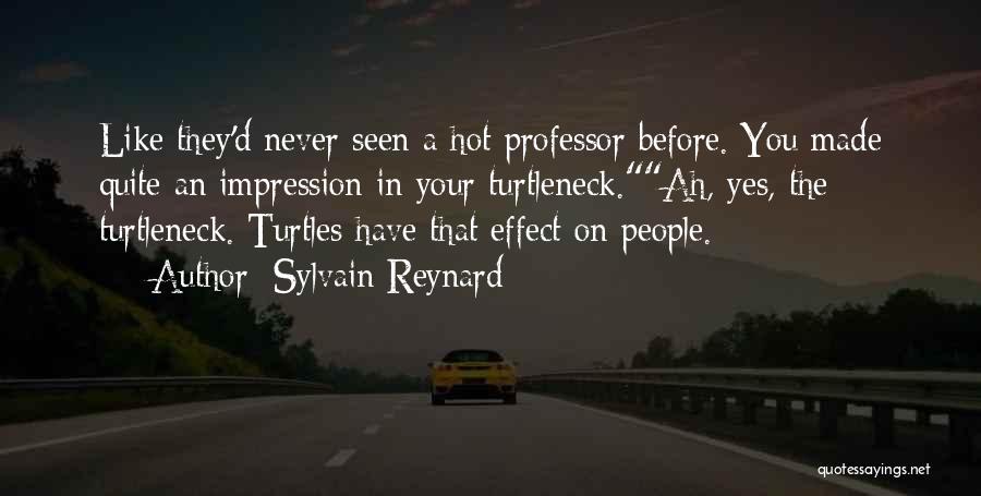 Sylvain Reynard Quotes: Like They'd Never Seen A Hot Professor Before. You Made Quite An Impression In Your Turtleneck.ah, Yes, The Turtleneck. Turtles