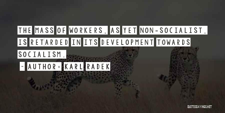 Karl Radek Quotes: The Mass Of Workers, As Yet Non-socialist, Is Retarded In Its Development Towards Socialism.
