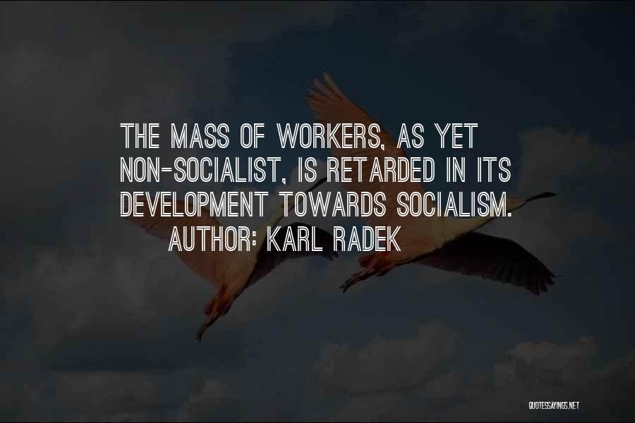 Karl Radek Quotes: The Mass Of Workers, As Yet Non-socialist, Is Retarded In Its Development Towards Socialism.