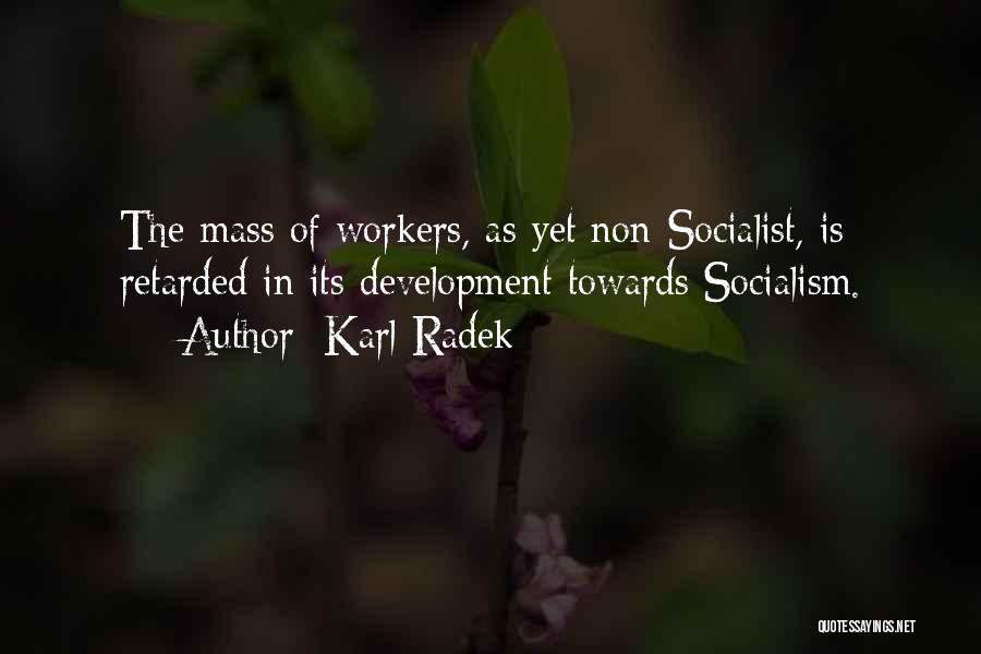 Karl Radek Quotes: The Mass Of Workers, As Yet Non-socialist, Is Retarded In Its Development Towards Socialism.