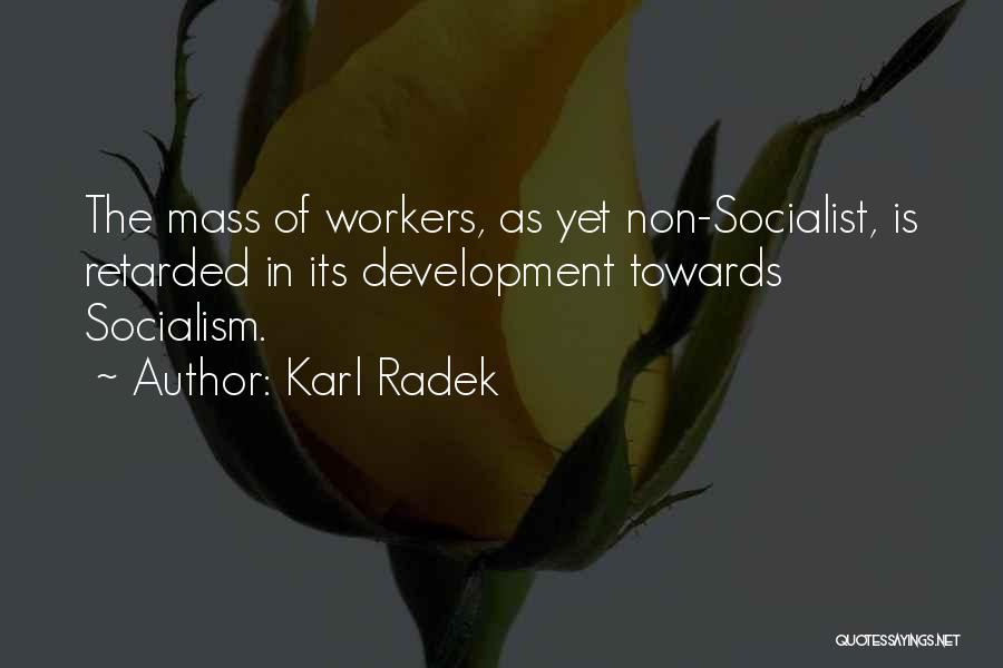 Karl Radek Quotes: The Mass Of Workers, As Yet Non-socialist, Is Retarded In Its Development Towards Socialism.