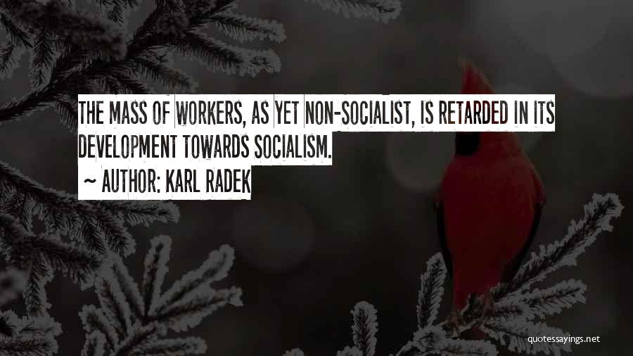 Karl Radek Quotes: The Mass Of Workers, As Yet Non-socialist, Is Retarded In Its Development Towards Socialism.