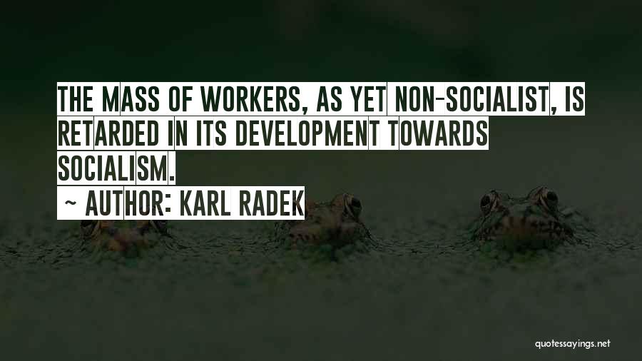 Karl Radek Quotes: The Mass Of Workers, As Yet Non-socialist, Is Retarded In Its Development Towards Socialism.