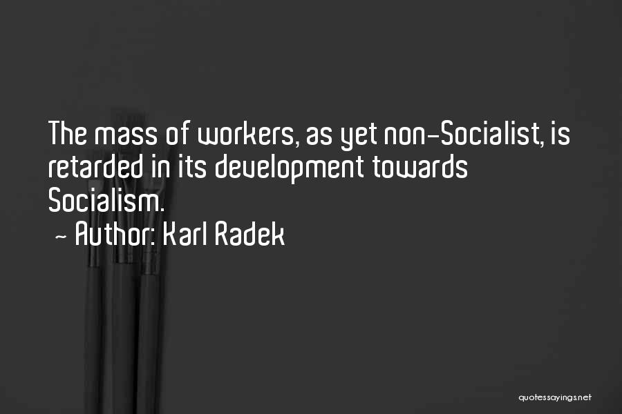 Karl Radek Quotes: The Mass Of Workers, As Yet Non-socialist, Is Retarded In Its Development Towards Socialism.