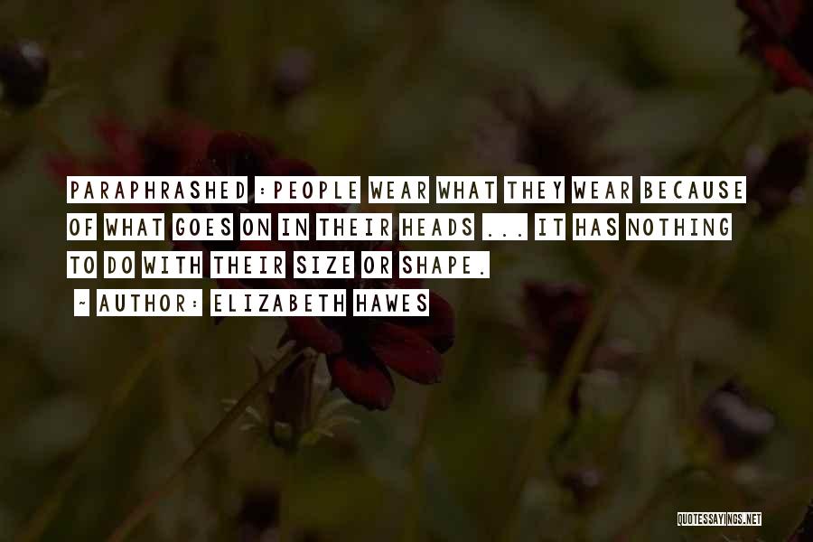 Elizabeth Hawes Quotes: Paraphrashed :people Wear What They Wear Because Of What Goes On In Their Heads ... It Has Nothing To Do