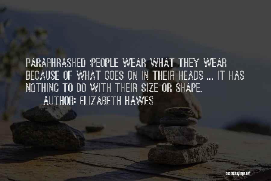 Elizabeth Hawes Quotes: Paraphrashed :people Wear What They Wear Because Of What Goes On In Their Heads ... It Has Nothing To Do