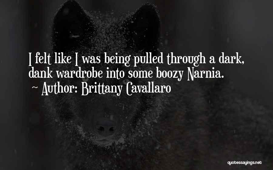 Brittany Cavallaro Quotes: I Felt Like I Was Being Pulled Through A Dark, Dank Wardrobe Into Some Boozy Narnia.