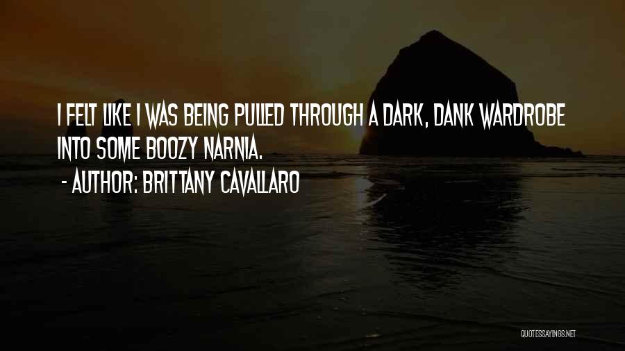 Brittany Cavallaro Quotes: I Felt Like I Was Being Pulled Through A Dark, Dank Wardrobe Into Some Boozy Narnia.