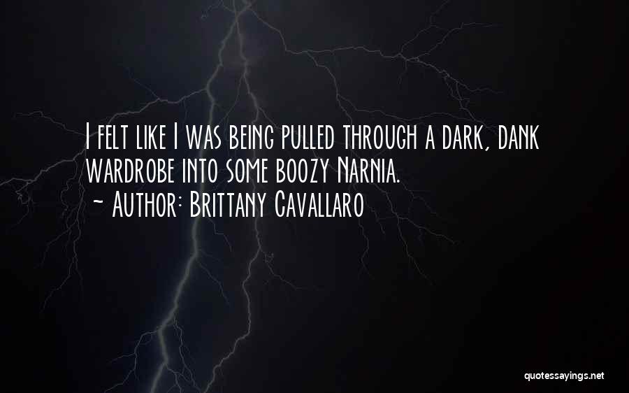 Brittany Cavallaro Quotes: I Felt Like I Was Being Pulled Through A Dark, Dank Wardrobe Into Some Boozy Narnia.