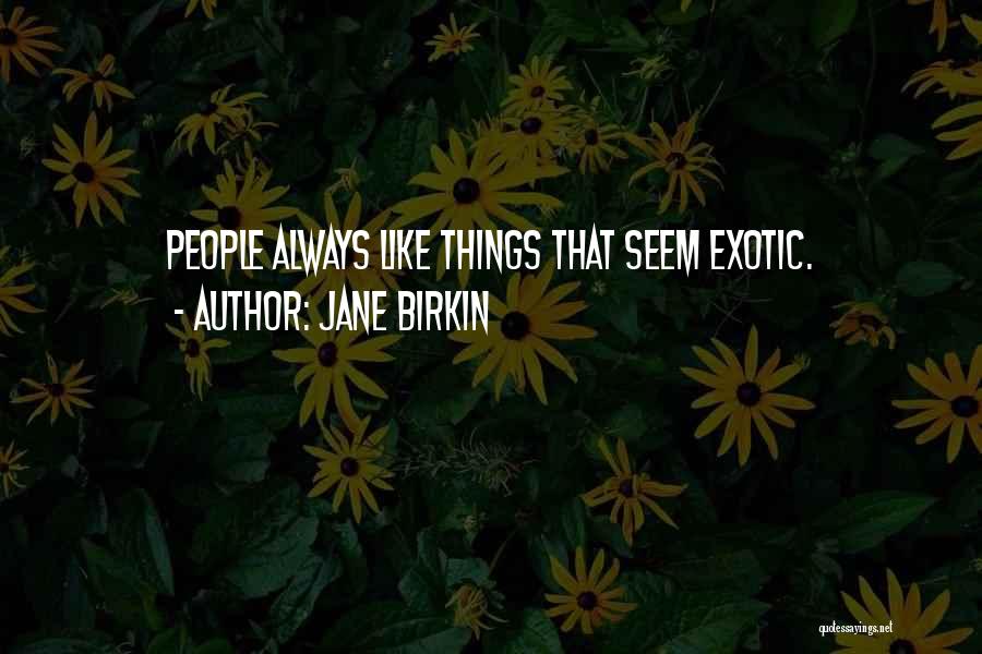 Jane Birkin Quotes: People Always Like Things That Seem Exotic.