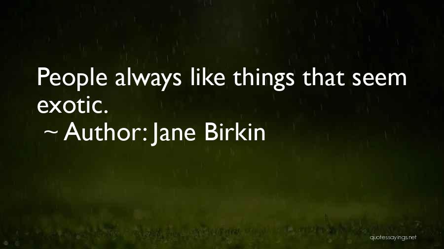 Jane Birkin Quotes: People Always Like Things That Seem Exotic.