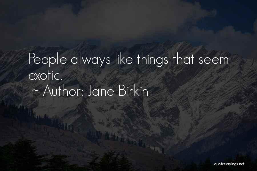 Jane Birkin Quotes: People Always Like Things That Seem Exotic.