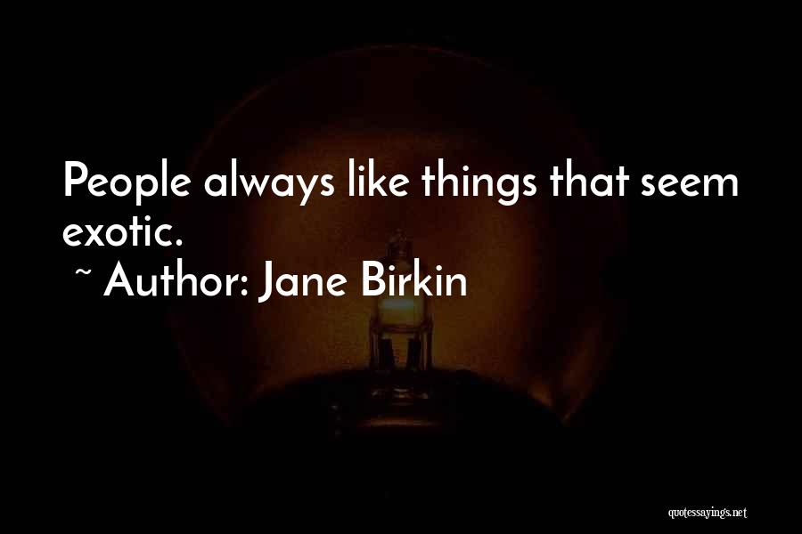 Jane Birkin Quotes: People Always Like Things That Seem Exotic.