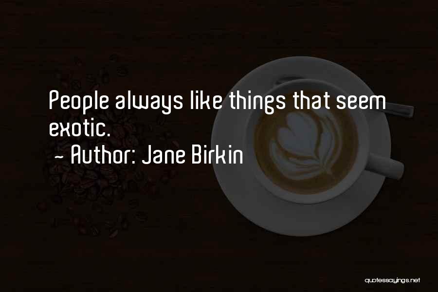 Jane Birkin Quotes: People Always Like Things That Seem Exotic.