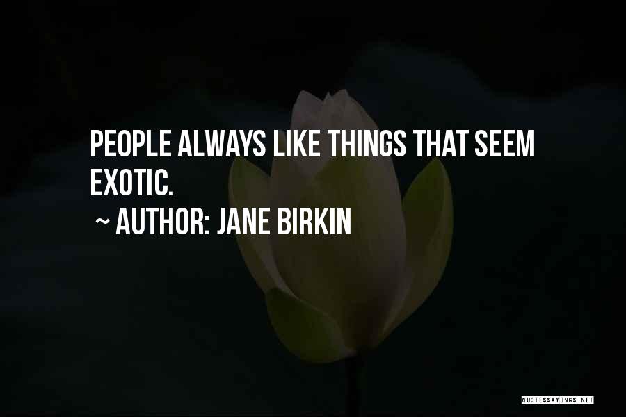Jane Birkin Quotes: People Always Like Things That Seem Exotic.