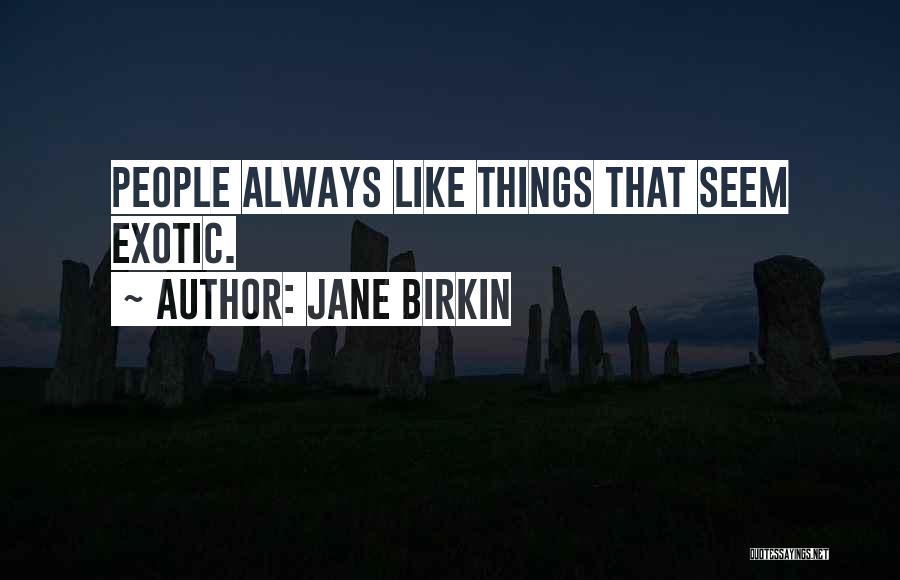 Jane Birkin Quotes: People Always Like Things That Seem Exotic.