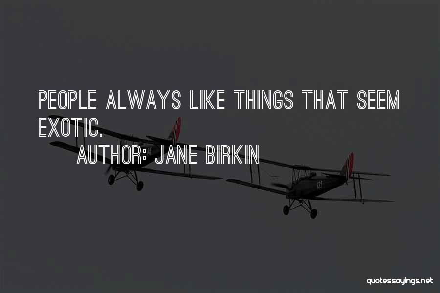 Jane Birkin Quotes: People Always Like Things That Seem Exotic.