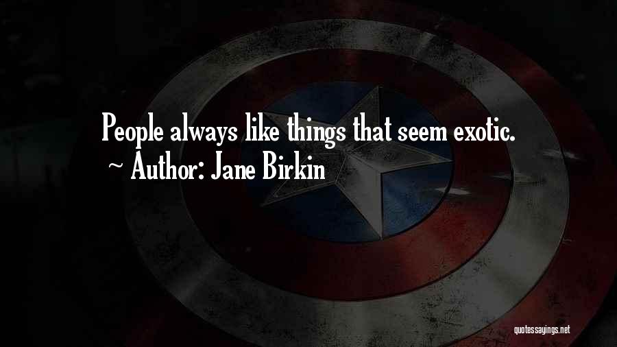 Jane Birkin Quotes: People Always Like Things That Seem Exotic.