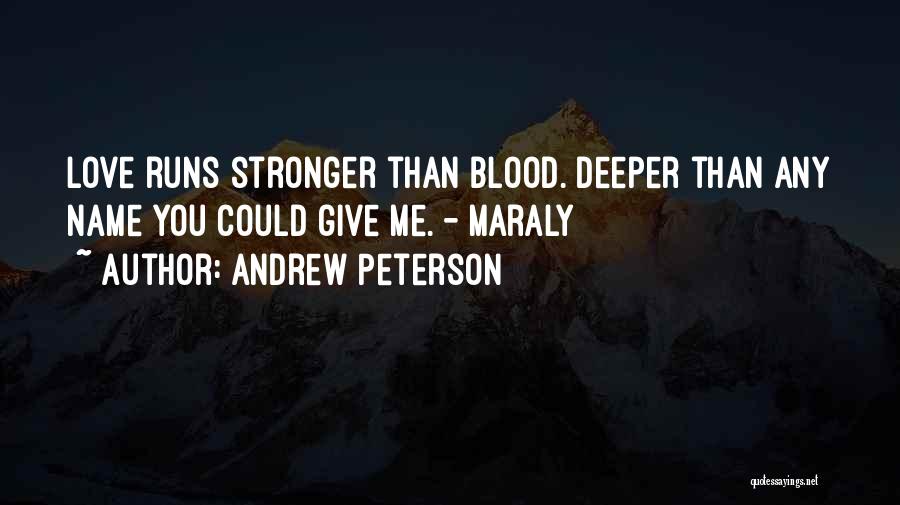 Andrew Peterson Quotes: Love Runs Stronger Than Blood. Deeper Than Any Name You Could Give Me. - Maraly