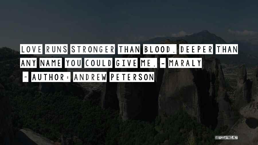 Andrew Peterson Quotes: Love Runs Stronger Than Blood. Deeper Than Any Name You Could Give Me. - Maraly