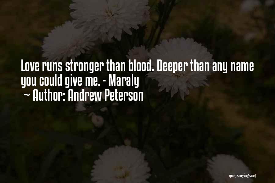 Andrew Peterson Quotes: Love Runs Stronger Than Blood. Deeper Than Any Name You Could Give Me. - Maraly