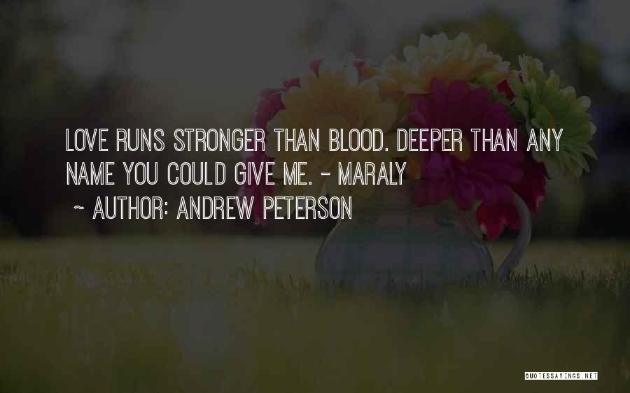 Andrew Peterson Quotes: Love Runs Stronger Than Blood. Deeper Than Any Name You Could Give Me. - Maraly