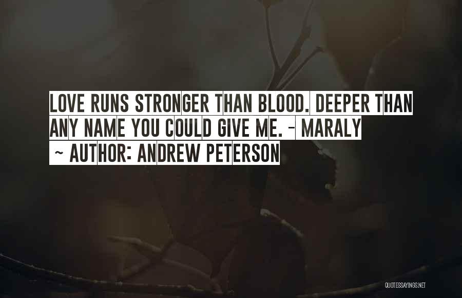 Andrew Peterson Quotes: Love Runs Stronger Than Blood. Deeper Than Any Name You Could Give Me. - Maraly