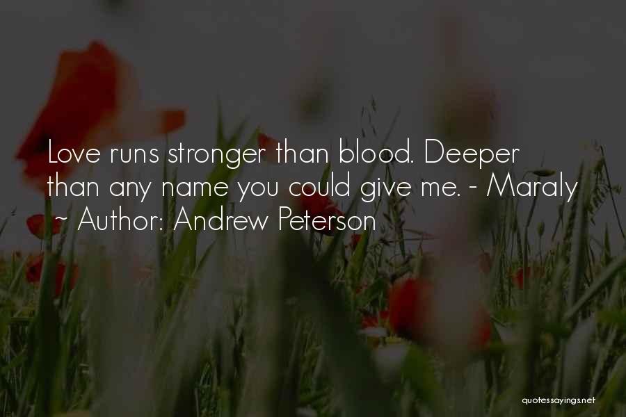 Andrew Peterson Quotes: Love Runs Stronger Than Blood. Deeper Than Any Name You Could Give Me. - Maraly