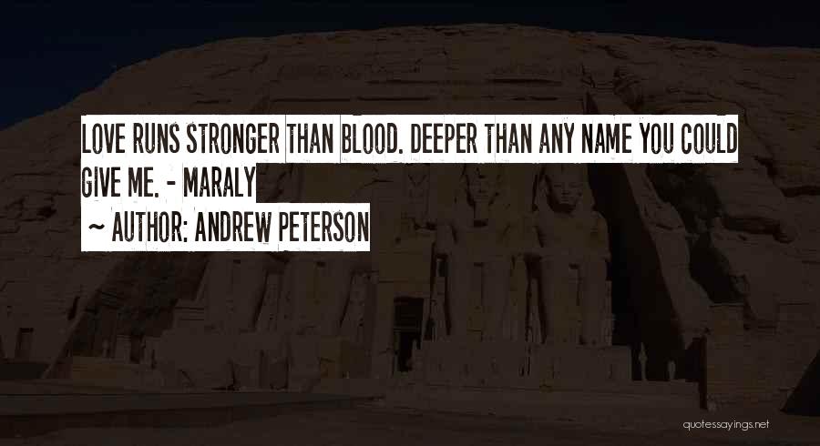 Andrew Peterson Quotes: Love Runs Stronger Than Blood. Deeper Than Any Name You Could Give Me. - Maraly