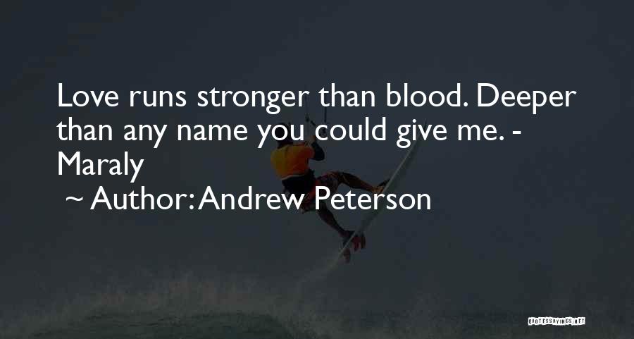 Andrew Peterson Quotes: Love Runs Stronger Than Blood. Deeper Than Any Name You Could Give Me. - Maraly