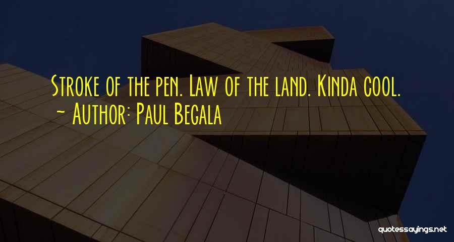 Paul Begala Quotes: Stroke Of The Pen. Law Of The Land. Kinda Cool.