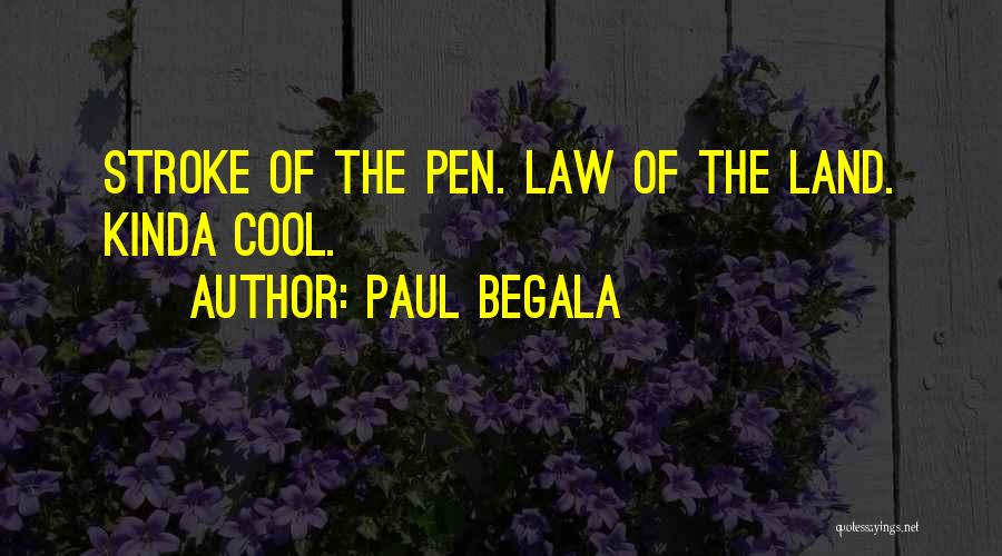 Paul Begala Quotes: Stroke Of The Pen. Law Of The Land. Kinda Cool.