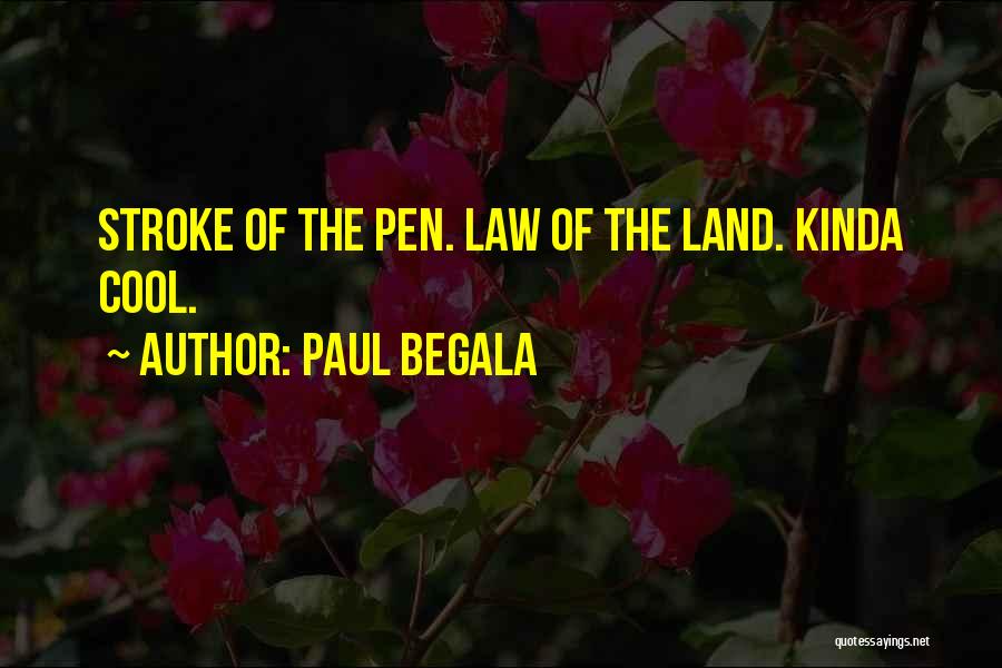 Paul Begala Quotes: Stroke Of The Pen. Law Of The Land. Kinda Cool.